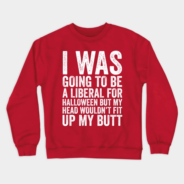 I Was Going To Be A Liberal, Halloween Funny Gift Crewneck Sweatshirt by DragonTees